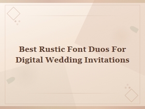 Best Rustic Font Duos for Digital Wedding Invitations