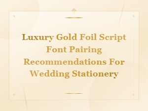 Luxury Gold Foil Script Font Pairing Recommendations for Wedding Stationery